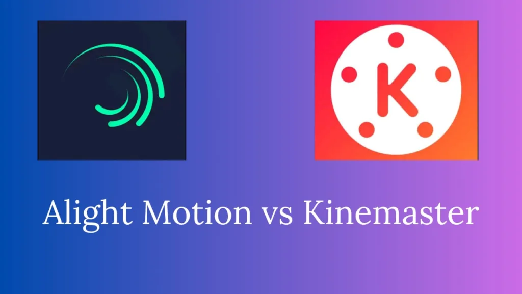 Alight Motion vs Kinemaster